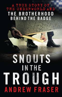 Snouts in the Trough: Police Corruption - The Brotherhood Behind the Badge (Paperback)