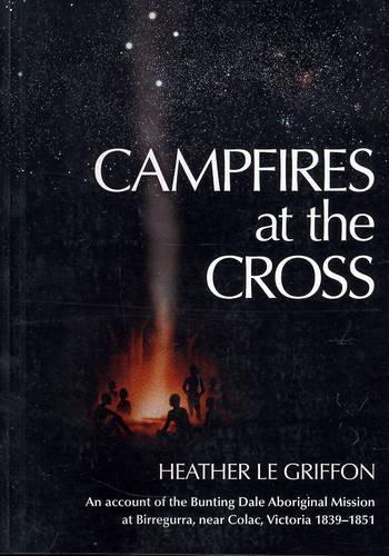 Campfires at the Cross: An Account of the Bunting Dale Aboriginal Mission 1839-1851 (Paperback)