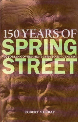 150 Years of Spring Street: Victorian Government 1850s to 21st Century (Paperback)