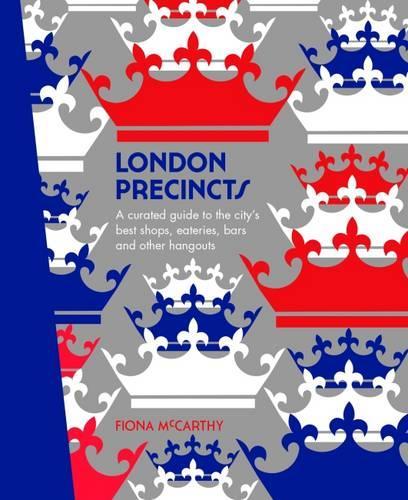 London Precincts: A Curated Guide to the City's Best Shops, Eateries, Bars and Other Hangouts - The Precincts (Hardback)