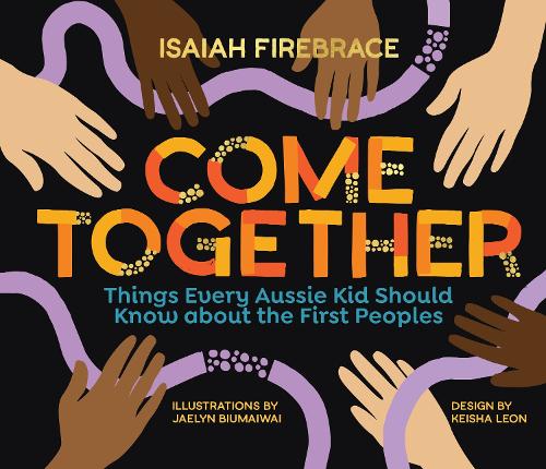 Come Together: Things Every Aussie Kid Should Know about the First Peoples (Hardback)