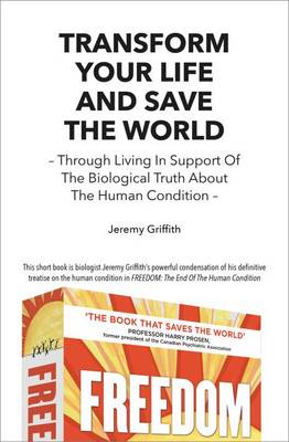 Transform Your Life and Save the World: Through Living in Support of the Biological Truth About the Human Condition (Paperback)