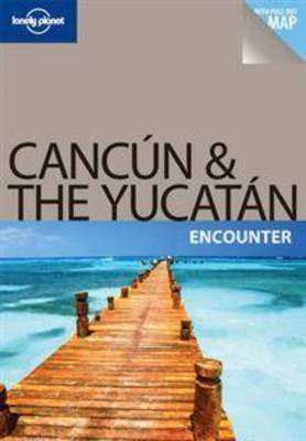 Cancun and the Yucatan Encounter - Lonely Planet Encounter Guides (Paperback)