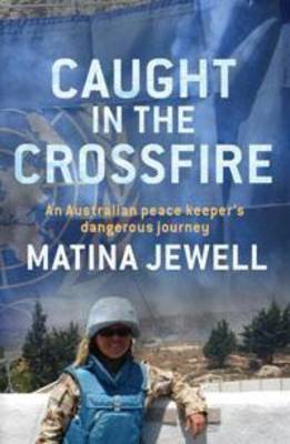 Caught in the Crossfire: An Australian Peacekeeper Beyond the Front-Line (Paperback)