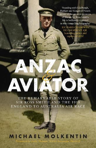 Anzac and Aviator: The Remarkable Story of Sir Ross Smith and the 1919 England to Australia Air Race (Paperback)
