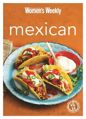 Mexican: Burritos, salsas, chillis, tacos and quesadillas from the legendary Test Kitchen - The Australian Women's Weekly Minis (Paperback)