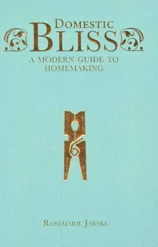 Domestic Bliss: A Modern Guide to Homemaking (Paperback)