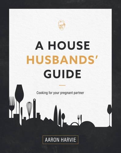 A House Husbands Guide to Pregnancy Cooking (Paperback)