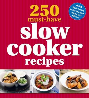 250 Must-Have Slow Cooker Recipes by Murdoch Books Test Kitchen ...