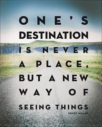 One's Destination Is Never a Place, But a New Way of Seeing Things (Paperback)
