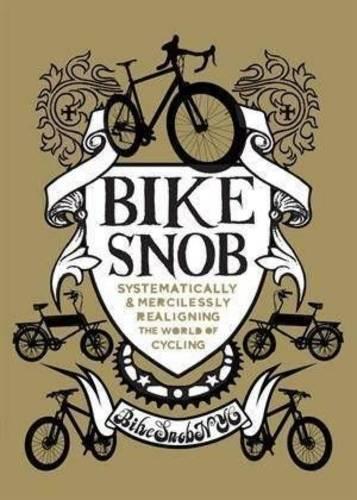 Bike Snob: Systematically and Mercilessly Realigning the World of Cycling (Hardback)