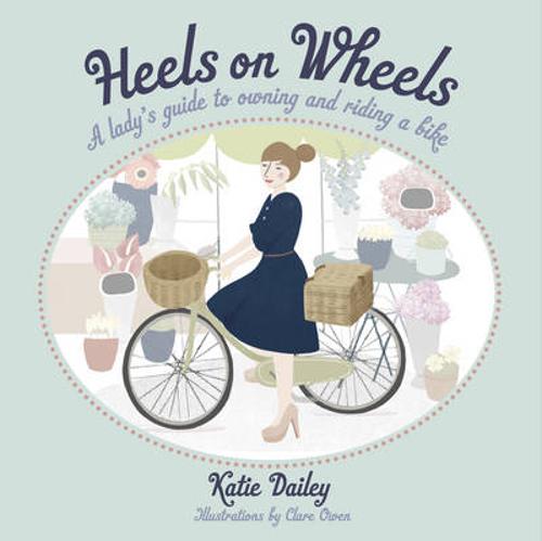 Heels on Wheels: A Lady's Guide to Owning and Riding a Bike (Paperback)