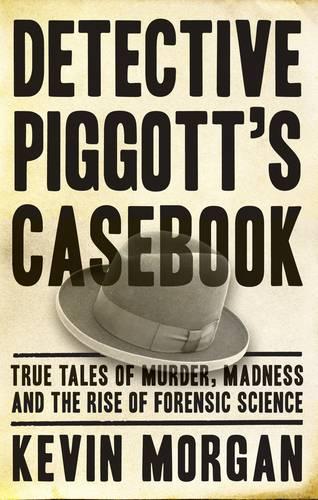 Detective Piggott's Casebook:  True Tales of Murder, Madness and the Rise of Forensic Science (Paperback)