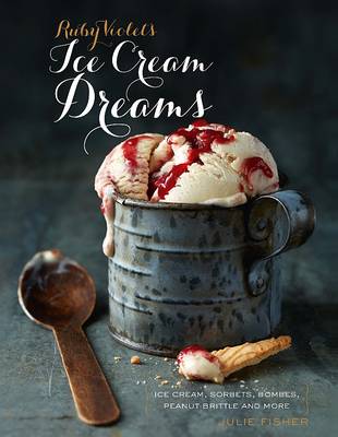Ruby Violet's Ice Cream Dreams: Ice Cream, Sorbets, Bombes, and More (Hardback)