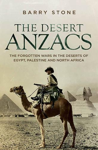 The Desert ANZACS: The Forgotten Wars in the Deserts of Egypt, Palestine and North Africa (Paperback)
