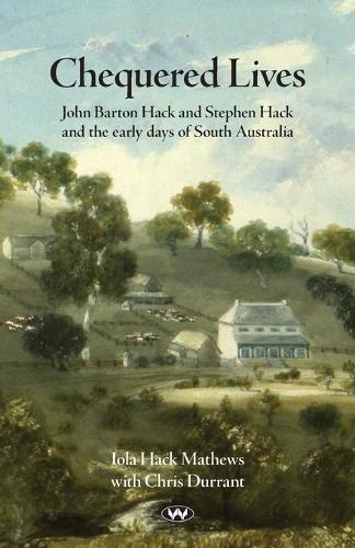 Chequered Lives: John Barton Hack and Stephen Hack and the early days of South Australia (Paperback)