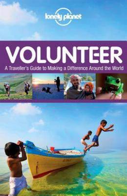 Volunteer: A Traveller's Guide to Making a Difference Around the World - Lonely Planet (Paperback)
