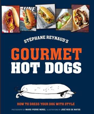 Stephane Reynaud's Gourmet Hot Dog: How to Dress Your Dog with Style (Hardback)