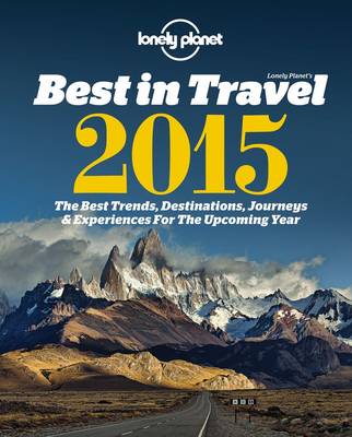 Lonely Planet's Best in Travel 2015: The Best Trends, Destinations, Journeys & Experiences for the Year Ahead (Paperback)