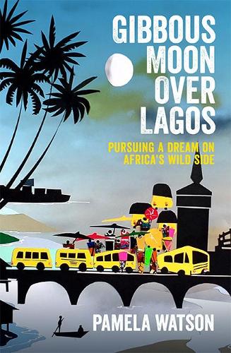 Gibbous Moon Over Lagos: Pursuing a Dream on Africa's Wild Side (Paperback)