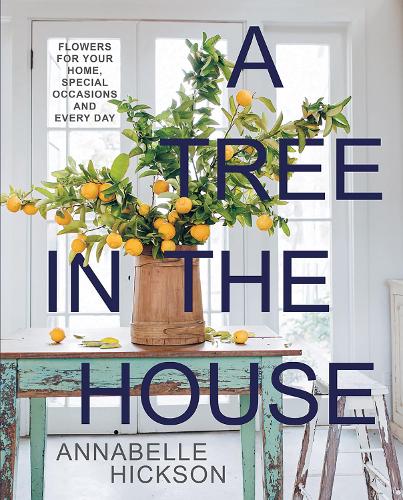 A Tree in the House: Flowers for Your Home, Special Occasions and Every Day (Hardback)