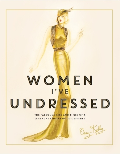 Women I've Undressed: The Fabulous Life and Times of a Legendary Hollywood Designer (Hardback)