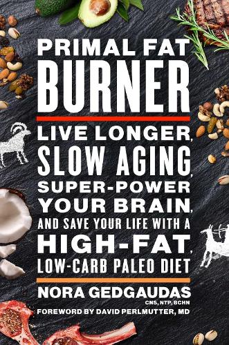 Primal Fat Burner: Live Longer, Slow Aging, Super-Power Your Brain and Save Your Life With a High-Fat, Low-Carb Paleo Diet (Paperback)