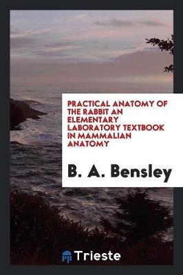 Practical Anatomy of the Rabbit an Elementary Laboratory Textbook in Mammalian Anatomy (Paperback)