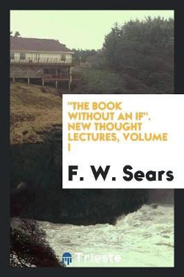 The Book Without an If. New Thought Lectures, Volume I (Paperback)