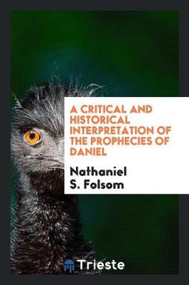 A Critical and Historical Interpretation of the Prophecies of Daniel (Paperback)