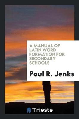 A Manual of Latin Word Formation for Secondary Schools (Paperback)