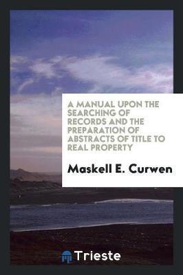 A Manual Upon the Searching of Records and the Preparation of Abstracts of Title to Real Property (Paperback)