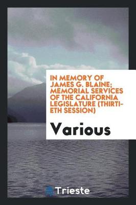 In Memory of James G. Blaine; Memorial Services of the California Legislature (Thirtieth Session) (Paperback)