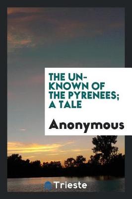 The Unknown of the Pyrenees; A Tale (Paperback)