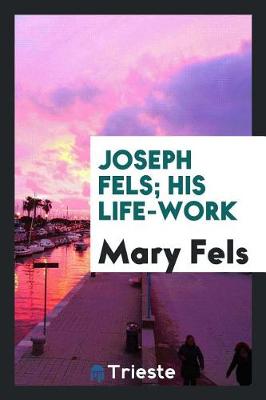 Joseph Fels; His Life-Work (Paperback)