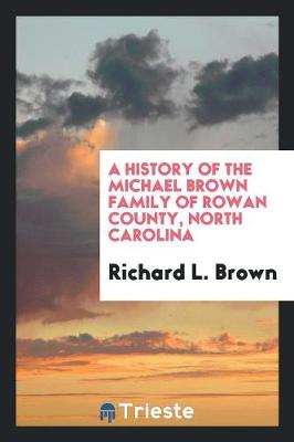 A History of the Michael Brown Family of Rowan County, North Carolina (Paperback)