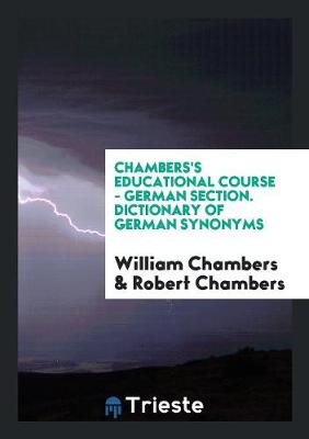 Chambers's Educational Course - German Section. Dictionary of German Synonyms (Paperback)