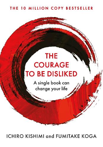 The Courage To Be Disliked: How to free yourself, change your life and achieve real happiness - Courage To series (Paperback)
