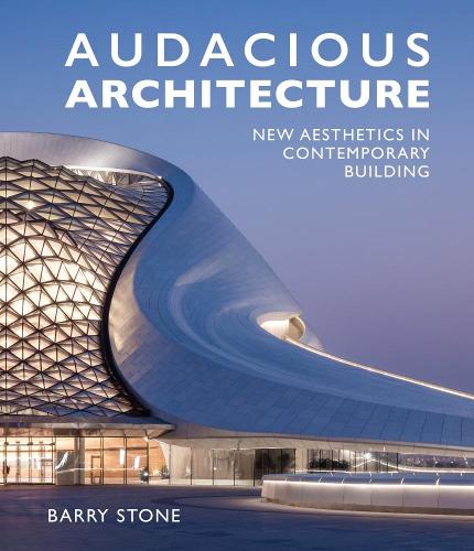 Audacious Architecture: New Aesthetics in Contemporary Building (Hardback)