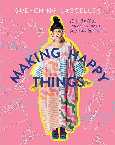 Image for Making Happy Things : 20+ Joyful and Sustainable Sewing Projects