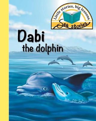 Dabi the Dolphin: Little Stories, Big Lessons - Sea Stories (Paperback)