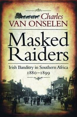 Masked Raiders: Irish Banditry in Southern Africa, 1880-1899 (Paperback)