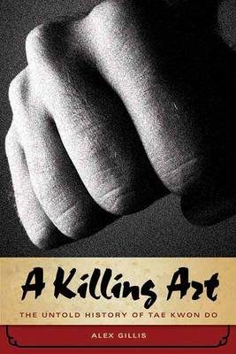 A Killing Art: The Untold History of Tae Kwon Do (Paperback)