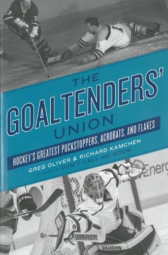 The Goaltenders' Union: Hockey's Greatest Puckstoppers, Acrobats and Flakes (Paperback)