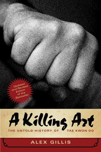 A Killing Art: The Untold History of Tae Kwon Do, Updated and Revised (Paperback)