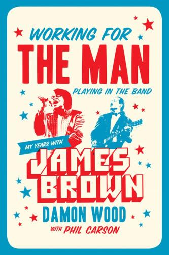 Working For The Man, Playing In The Band: My Years with James Brown (Hardback)