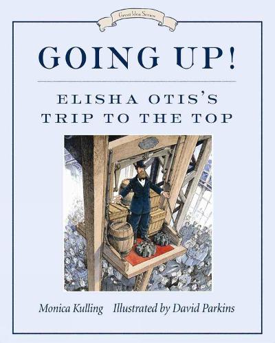 Going Up!: Elisha Otis's Trip to the Top (Hardback)