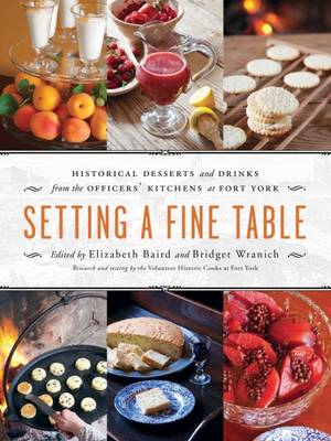 Setting a Fine Table: Historical Desserts and Drinks from the Officers' Kitchens at Fort York (Paperback)