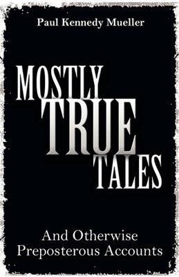 Mostly True Tales: And Otherwise Preposterous Accounts (Paperback)