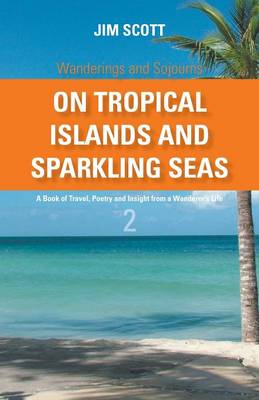 On Tropical Islands and Sparkling Seas: A Book of Travel, Poetry and Insight from a Wanderer's Life - Wanderings and Sojourns (Paperback)